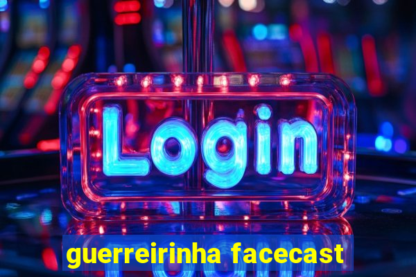 guerreirinha facecast